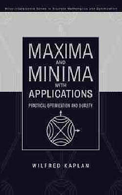 Maxima and Minima with Applications: Practical Optimization and Duality by Kapl