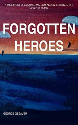Forgotten Heroes: A true story of courage and compassion, coming