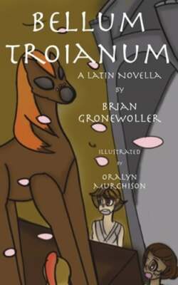 Bellum Troianum: A Latin Novella by Brian Gronewoller: New