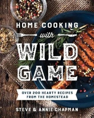 Steve Chapman Annie Chapman Home Cooking with Wild Game (Taschenbuch)
