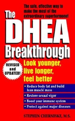 The DHEA Breakthrough: Look Younger, Live Longer, Feel Better
