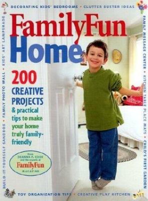 Familyfun Home: 200 Creative Projects & Practical Tips To Make Your Home Truly