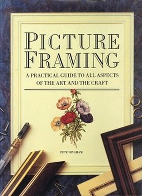 Picture Framing : A Practical Guide to All Aspects of the Art and