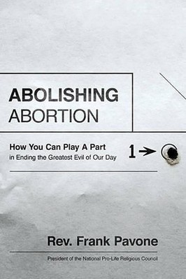 Abolishing Abortion: How You Can Play a Part in Ending the Greatest Evil of Our 