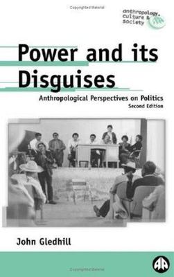 Power and Its Disguises : Anthropological Perspectives on Politics, Paperback...