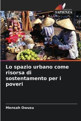 Lo spazio urbano come risorsa di sostentamento per i poveri by Mensah Owusu (Ita