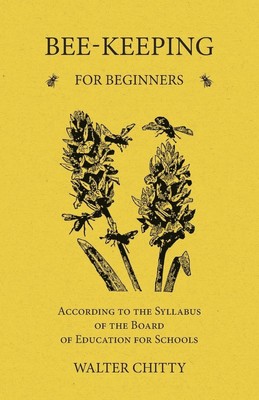 Walter Chitty | Bee-Keeping for Beginners - According to the Syllabus of the...