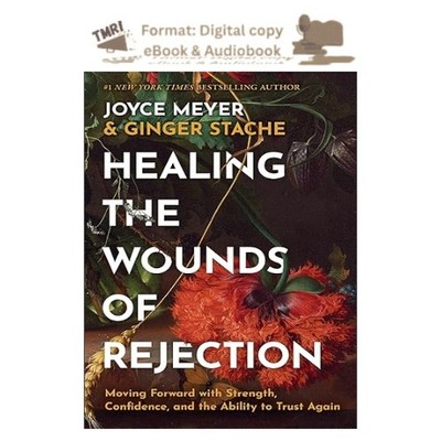 Healing the Wounds of Rejection: Moving Forw, Joyce Meyer 2025