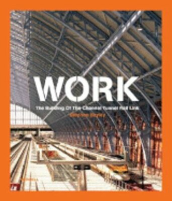 Work: The Building of the Channel Tunnel Rail Link by Stephen Bayley: New