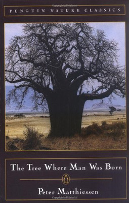 The Tree Where Man Was Born (Penguin nature classics) - Matthiessen, Peter
