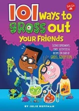 101 Ways to Gross Out Your Friends: Science experiments, jokes, activities & re