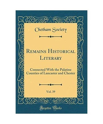 Remains Historical Literary, Vol. 39: Connected With the Palatine Counties of La