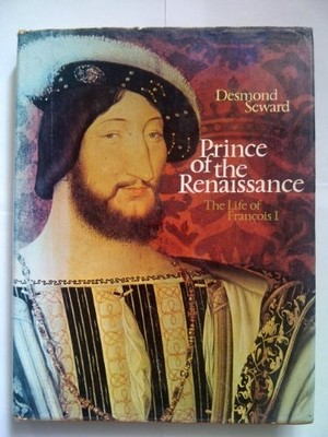 Prince of the Renaissance: Life of ..., Seward, Desmond