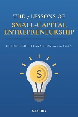 The 7 Lessons of Small-Capital Entrepreneurship: Building Big Dreams from 20,000