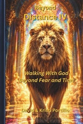 Beyond Distance IV: Walking With God Beyond Fear and Time by Kristi Portillo Pap