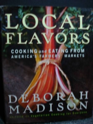 Local Flavors: Cooking and Eating from America's Farmers'... - Madison, Deborah