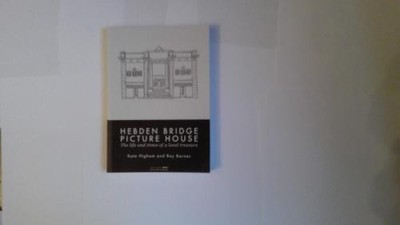 Hebden Bridge Picture House: The Life and Times of a Local Treasure - Various