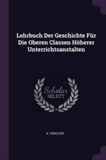 Krcher - Lehrbuch Der Geschichte Fr Die Oberen Classen Hherer Unter - X555z