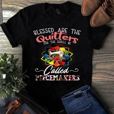 Blessed Are the Quilters for the Shall Be Called Piecemakers Sewing Quilting Tsh