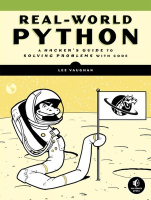 Real-World Python A Hacker's Guide to Solving Problems with Code Lee Vaughan