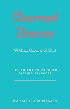 Charmed Divorce: A Positive Twist on the D-Word 101 Things to Do When Getting Di