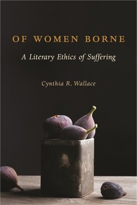 Of Women Borne: A Literary Ethics of Suffering (Paperback or Softback)