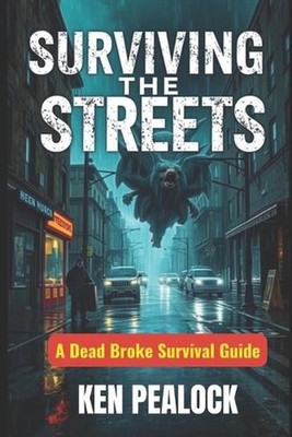 Surviving the Streets: A Dead Broke Survival Guide by Ken Pealock Paperback Book