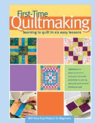 First-Time Quiltmaking: Learning to Quilt in Six Easy Lessons - VERY GOOD