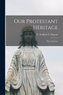 Our Protestant Heritage: Three Sermons by W Wofford T [Paperback] NEUF