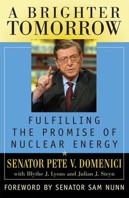 A Brighter Tomorrow: Fulfilling the Promise of Nuclear Energy by Pete V. Domenic