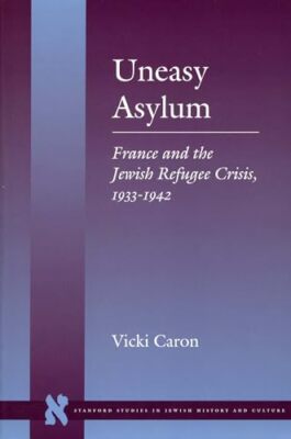 Unbehagliches Asyl: Frankreich und die jüdische Flüchtlingskrise, 1933-1942 von Vicki Caron...