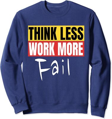 Think Less Work More Fail Funny Motivation Quote Unisex Crewneck Sweatshirt
