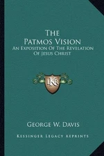 THE PATMOS VISION: AN EXPOSITION OF THE REVELATION OF By George W. Davis **NEW**
