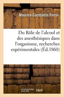 Du Role de l'alcool et des anesthesiques dans l'organisme, recherches experim-,