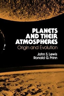 Planets and Their Atmospheres: Origins and Evolution by Professor Lewis, John S