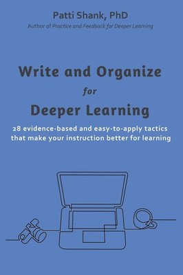 Write and Organize for Deeper Learning: 28 evidence-based and easy-to-apply ...