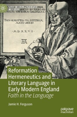 Reformation Hermeneutics And Literary Language In Early Modern England: Fai...