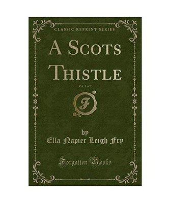 A Scots Thistle, Vol. 1 of 2 [Classic Reprint], Ella Napier Leigh Fry