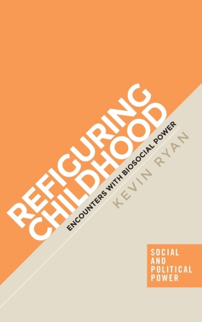 Refiguring Childhood: Encounters with Biosocial Power by Kevin Ryan HARDBACK