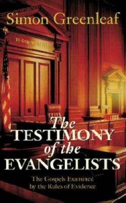 The Testimony of the Evangelists: The Gospels Examined by the Rules of E - GOOD