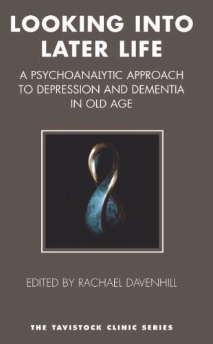 Looking into Later Life: A Psychoanalytic Approach to Depression and Dementia in