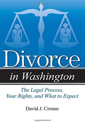 DIVORCE IN WASHINGTON: THE LEGAL PROCESS, YOUR RIGHTS, AND By Crouse David J.