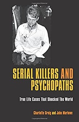 Serial Killers and Psychopaths : True-Life Cases That Shocked the