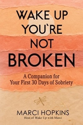 Wake Up, You're Not Broken: A Companion for Your First 30 Days of Sobriety: New