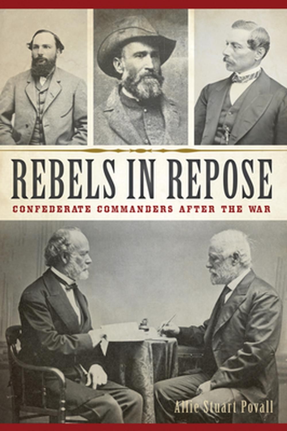 Rebels in Repose: Confederate Commanders After the War by Allie Stuart Povall (E