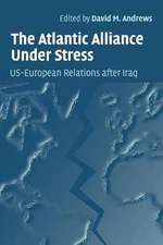The Atlantic Alliance Under Stress: US-European Relations after Iraq by David M.