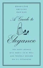 A Guide to Elegance: For Every Woman Who Wants to Be Well and Properly Dr - GOOD
