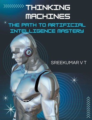 Thinking Machines The Path to Artificial Intelligence Mastery V T Sreekumar Buch