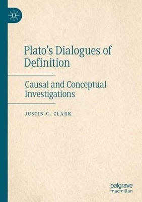 Platos Dialogues of Definition: Causal and Conceptual Investigations by Justin C