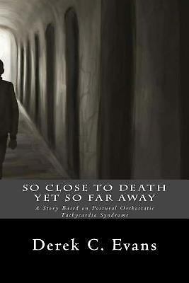 So Close to Death Yet So Far Away: P.O.T.S. by Evans, Derek C.